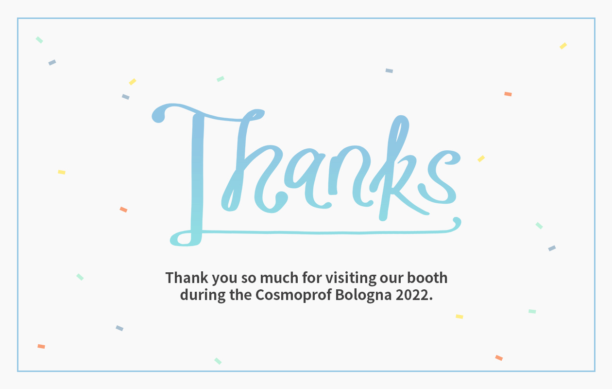 Thank you for visiting our booth during the Cosmoprof Bologna 2022.